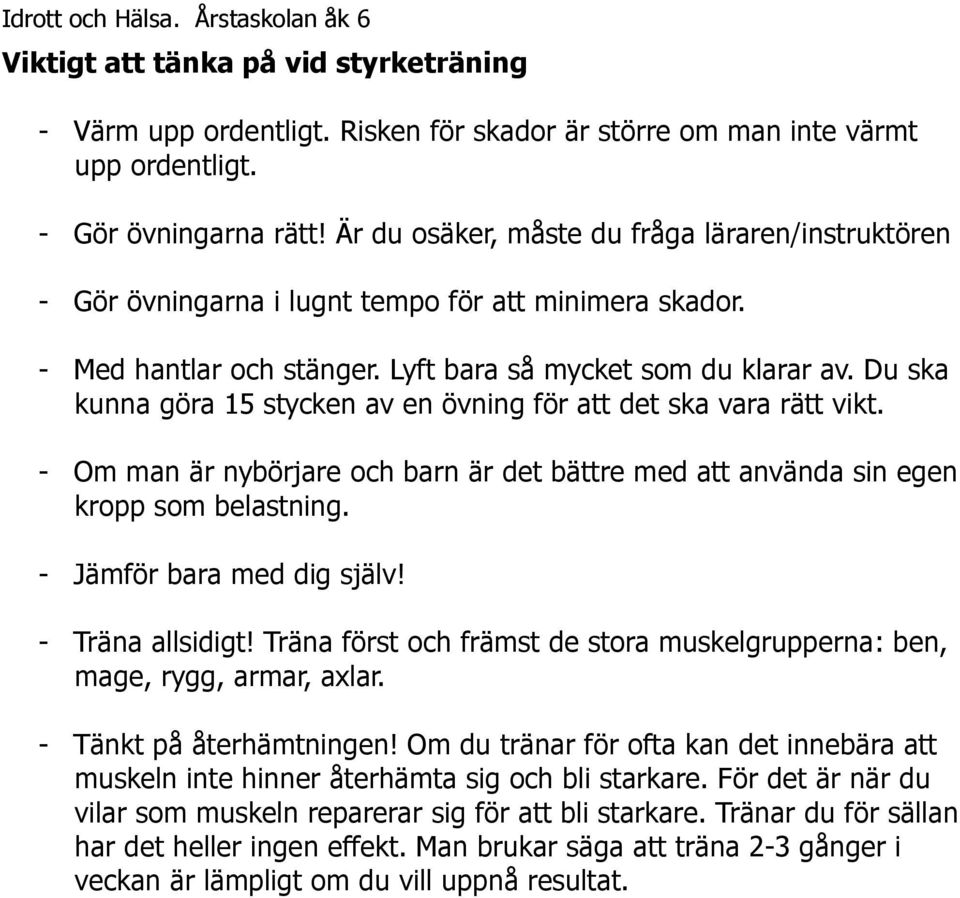 Du ska kunna göra 15 stycken av en övning för att det ska vara rätt vikt. - Om man är nybörjare och barn är det bättre med att använda sin egen kropp som belastning. - Jämför bara med dig själv!