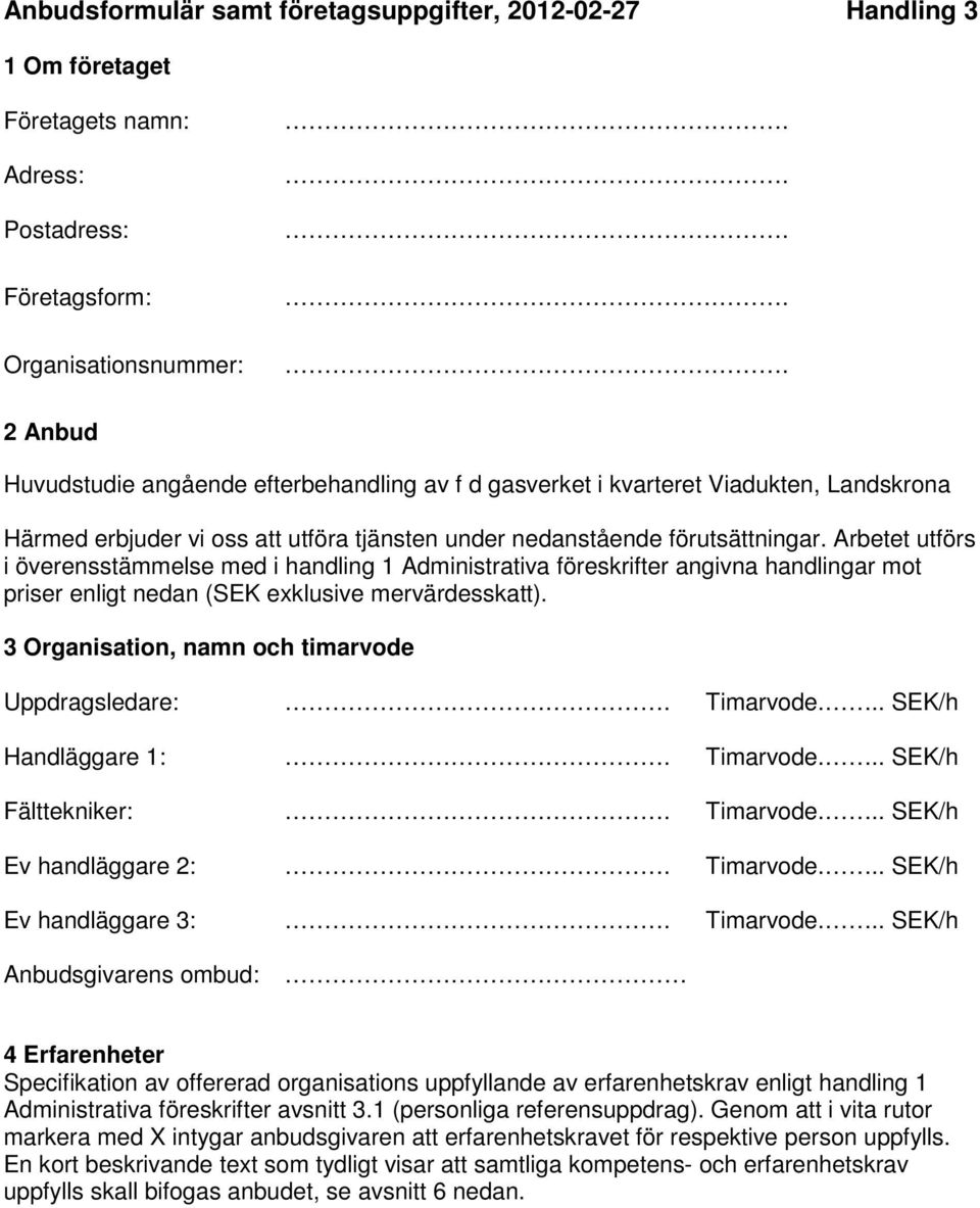 Arbetet utförs i överensäelse ed i handling 1 Adinirativa föreskrifter angivna handlingar ot priser enligt nedan (SEK exklusive ervärdesskatt). 3 Organisation, nan och tiarvode Uppdragsledare:.