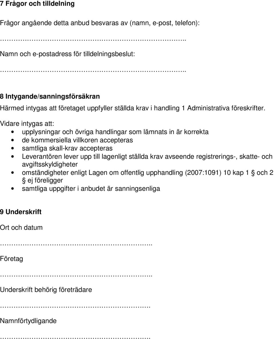 Vidare intygas att: upplysningar och övriga handlingar so länats in är korrekta de koersiella villkoren accepteras satliga skall-krav accepteras Leverantören lever upp till