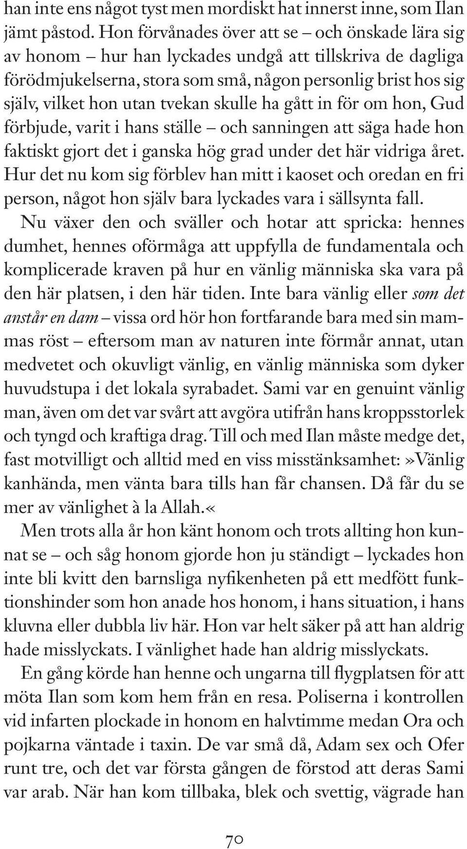 skulle ha gått in för om hon, Gud förbjude, varit i hans ställe och sanningen att säga hade hon faktiskt gjort det i ganska hög grad under det här vidriga året.