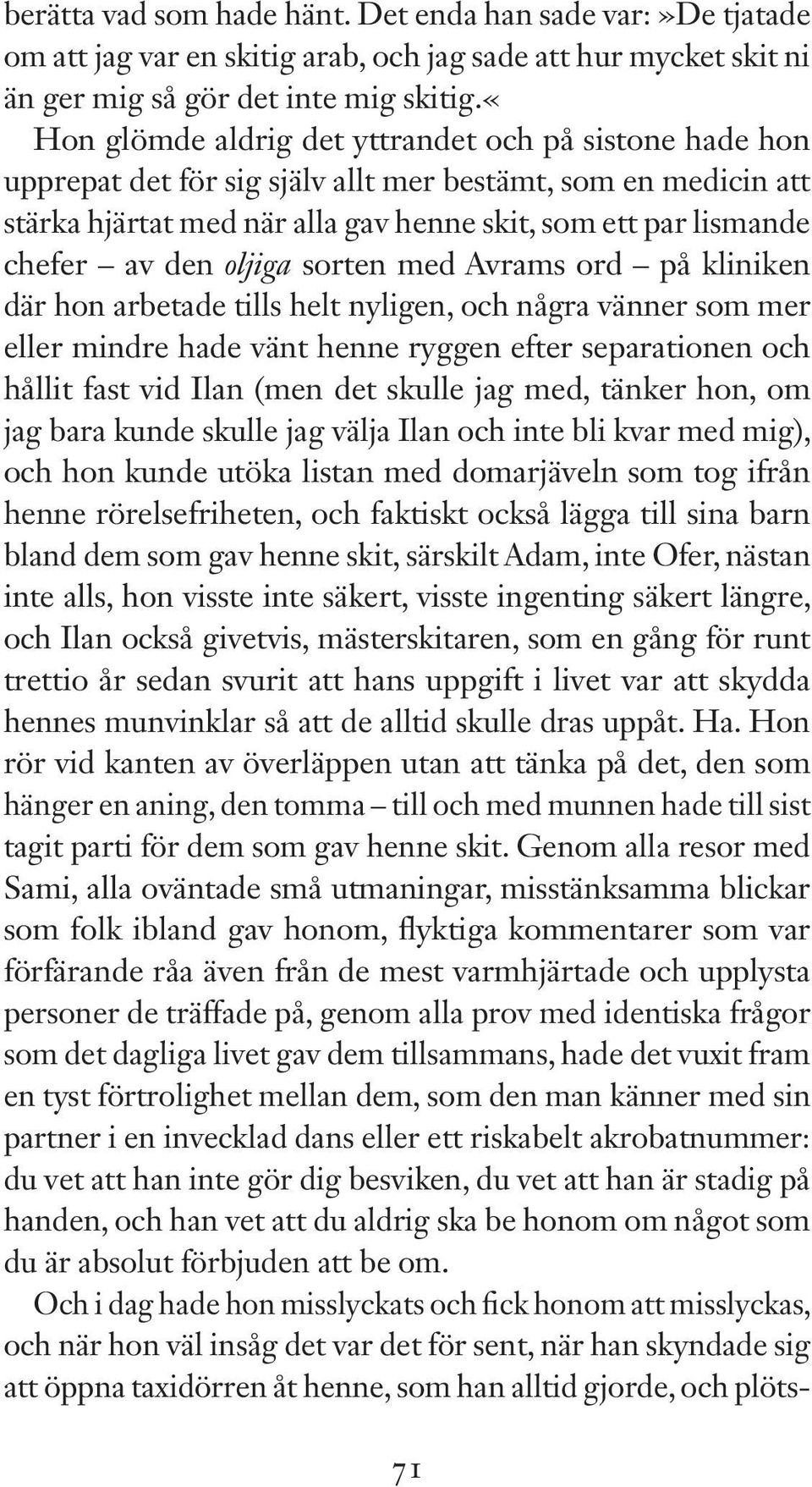 oljiga sorten med Avrams ord på kliniken där hon arbetade tills helt nyligen, och några vänner som mer eller mindre hade vänt henne ryggen efter separationen och hållit fast vid Ilan (men det skulle