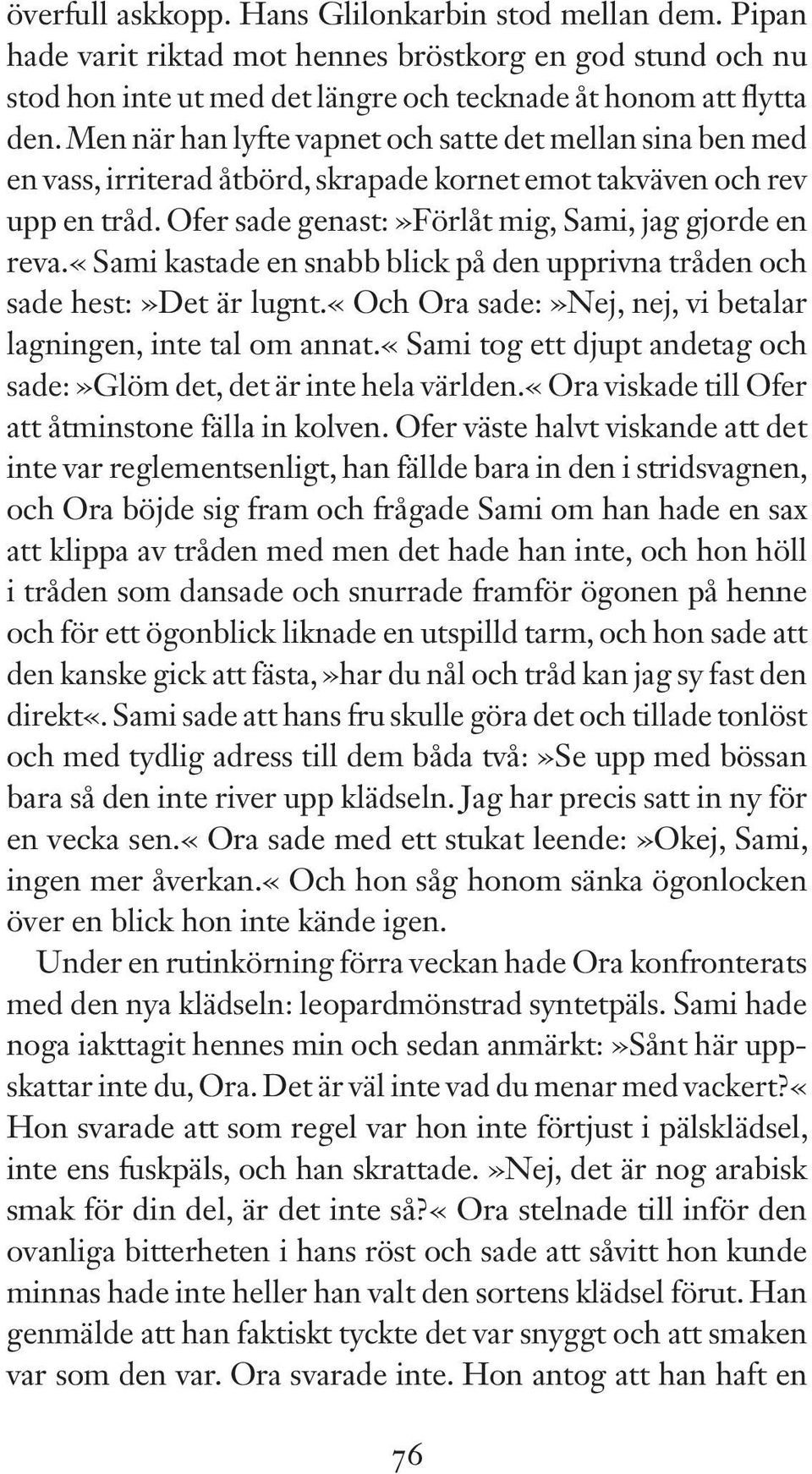 «sami kastade en snabb blick på den upprivna tråden och sade hest:»det är lugnt.«och Ora sade:»nej, nej, vi betalar lagningen, inte tal om annat.