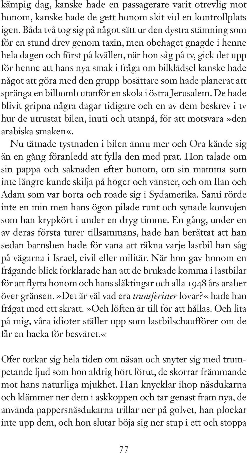 hans nya smak i fråga om bilklädsel kanske hade något att göra med den grupp bosättare som hade planerat att spränga en bilbomb utanför en skola i östra Jerusalem.