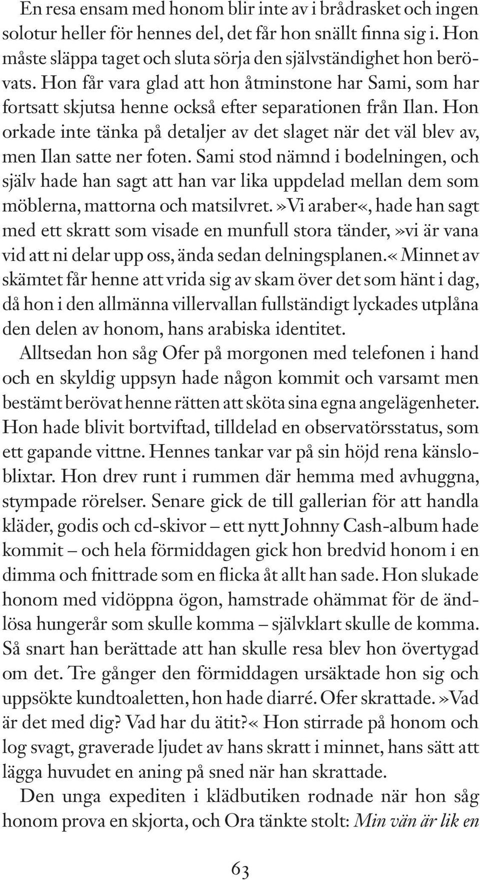 Hon orkade inte tänka på detaljer av det slaget när det väl blev av, men Ilan satte ner foten.