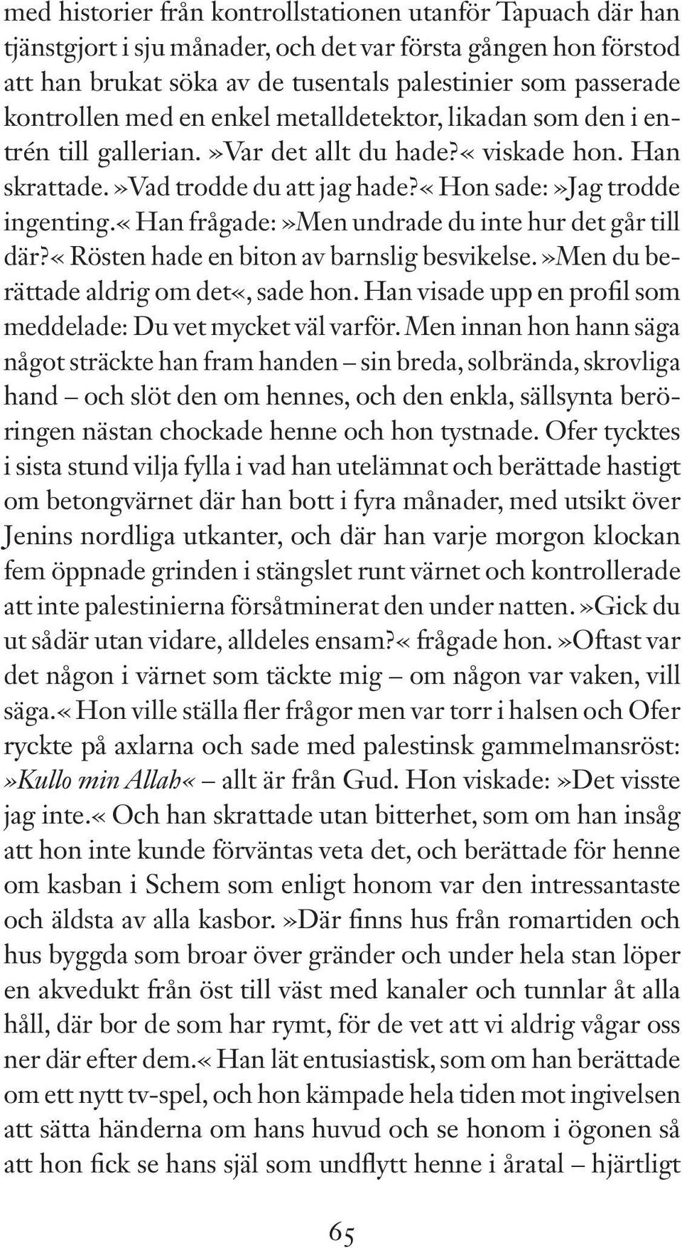 «han frågade:»men undrade du inte hur det går till där?«rösten hade en biton av barnslig besvikelse.»men du berättade aldrig om det«, sade hon.