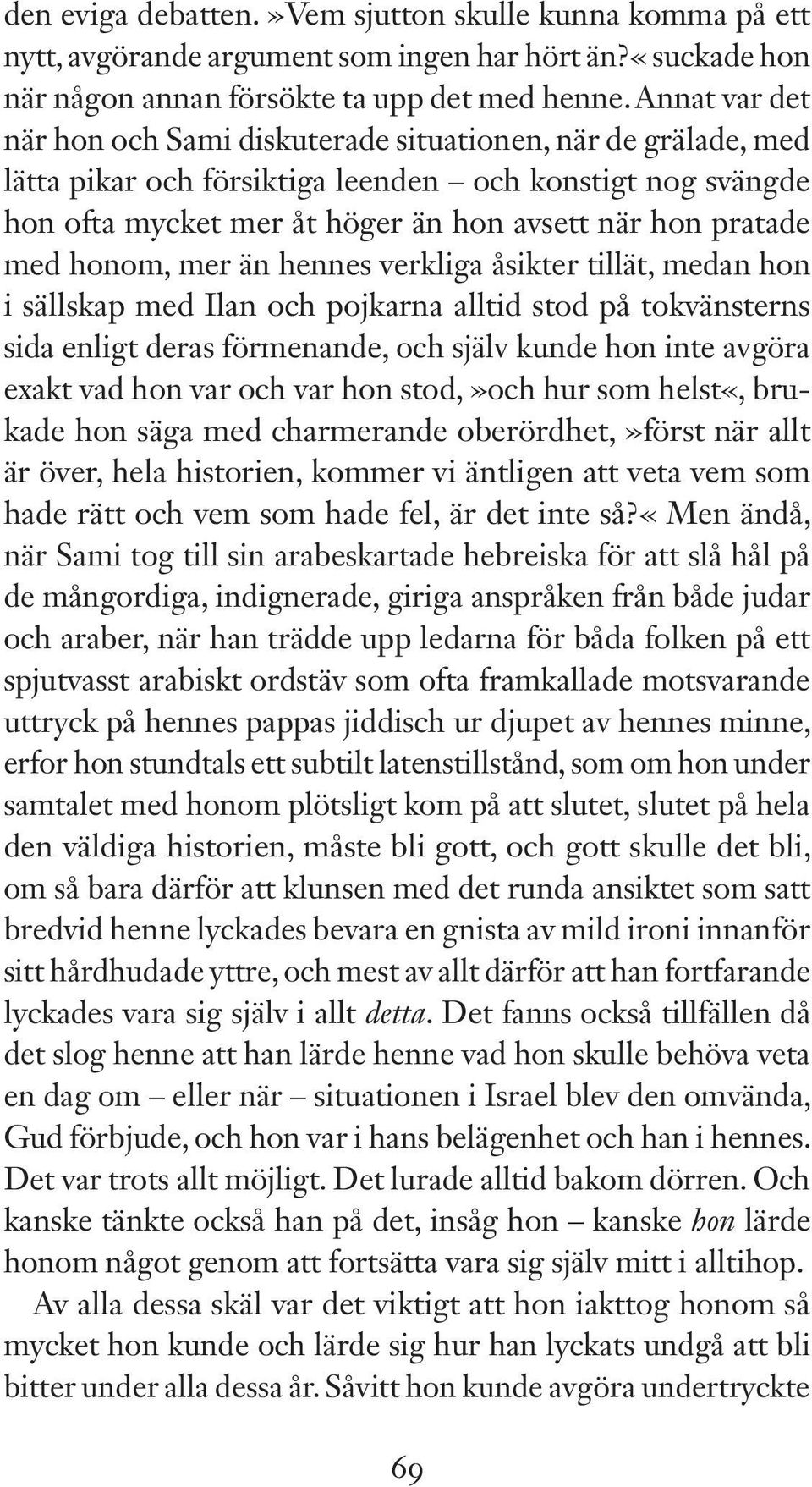 honom, mer än hennes verkliga åsikter tillät, medan hon i sällskap med Ilan och pojkarna alltid stod på tokvänsterns sida enligt deras förmenande, och själv kunde hon inte avgöra exakt vad hon var