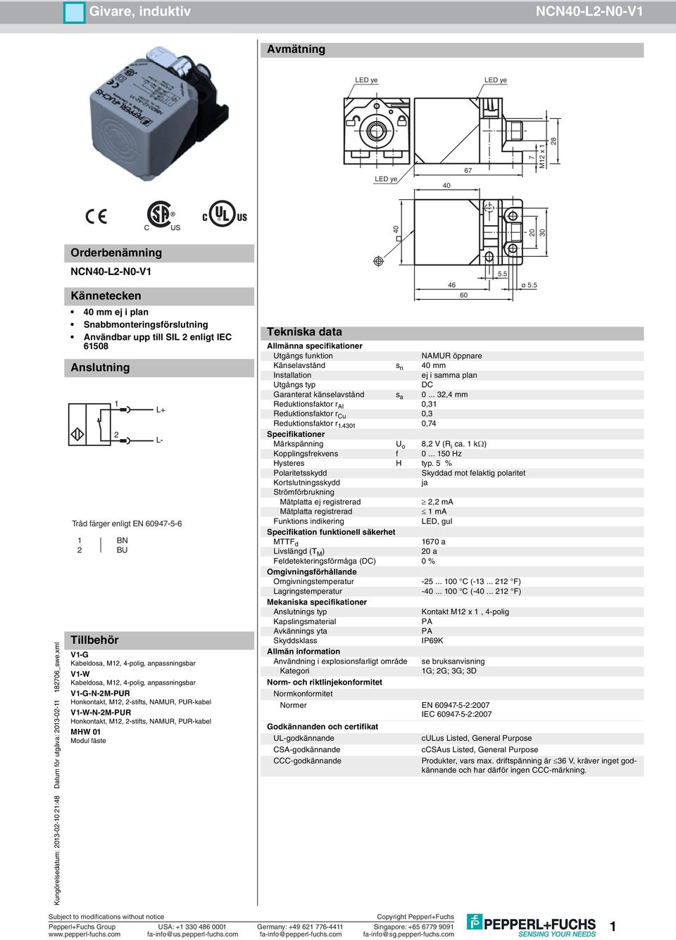 2-stifts, NAMUR, PUR-kabel MHW 01 Modul fäste L- Tråd färger enligt EN 60947-5-6 Tekniska data 46 Allmänna specifikationer Utgångs funktion NAMUR öppnare Känselavstånd s n 40 mm Installation ej i