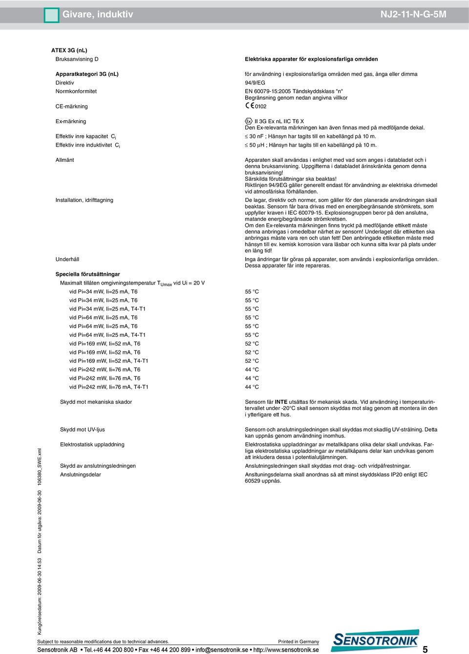 Apparaten skall användas i enlighet med vad som anges i databladet och i denna bruksanvisning. Uppgifterna i databladet ärinskränkta genom denna bruksanvisning! Särskilda förutsättningar ska beaktas!