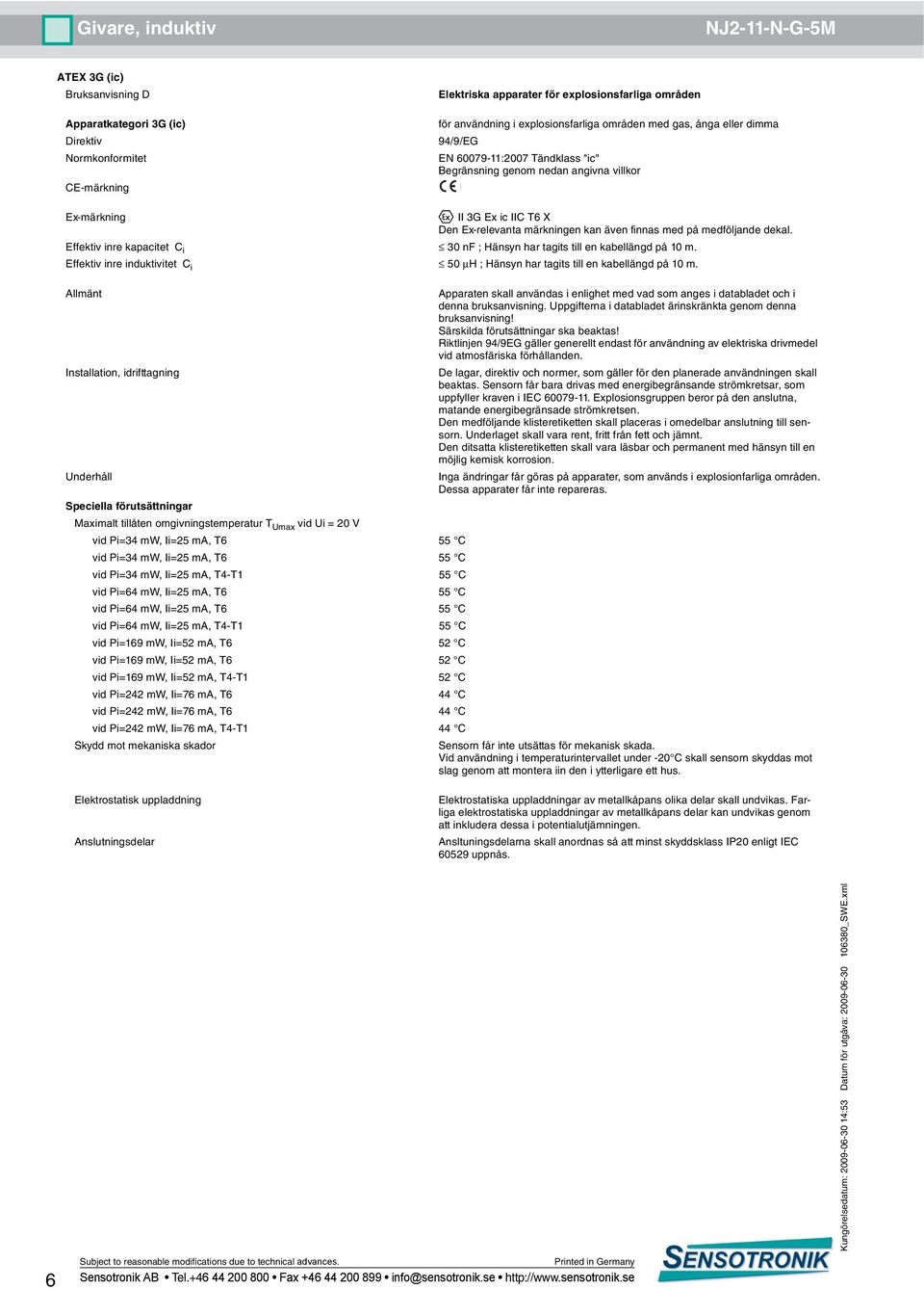 Apparaten skall användas i enlighet med vad som anges i databladet och i denna bruksanvisning. Uppgifterna i databladet ärinskränkta genom denna bruksanvisning! Särskilda förutsättningar ska beaktas!