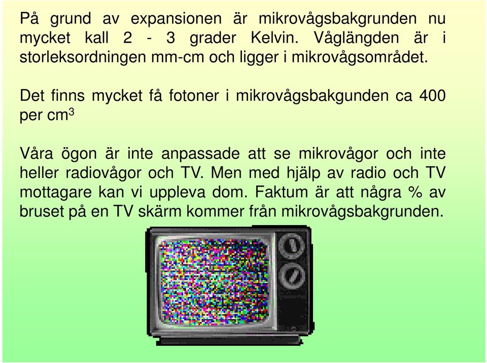 Det finns mycket få fotoner i mikrovågsbakgunden k ca 400 per cm 3 Våra ögon är inte anpassade att se