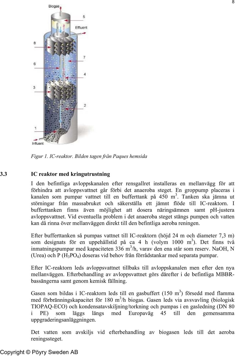 En groppump placeras i kanalen som pumpar vattnet till en bufferttank på 450 m 3. Tanken ska jämna ut störningar från massabruket och säkerställa ett jämnt flöde till IC-reaktorn.