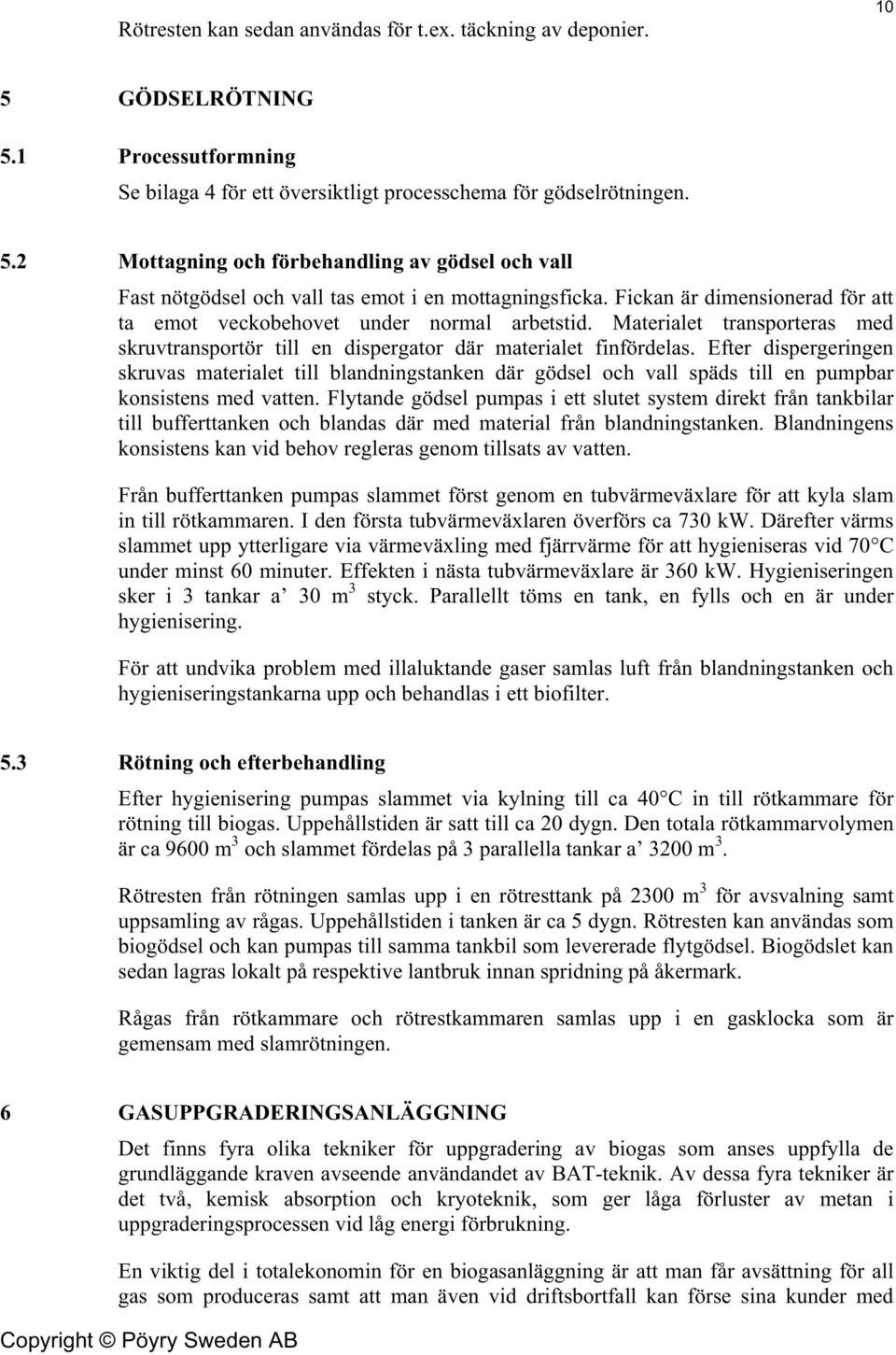 Efter dispergeringen skruvas materialet till blandningstanken där gödsel och vall späds till en pumpbar konsistens med vatten.