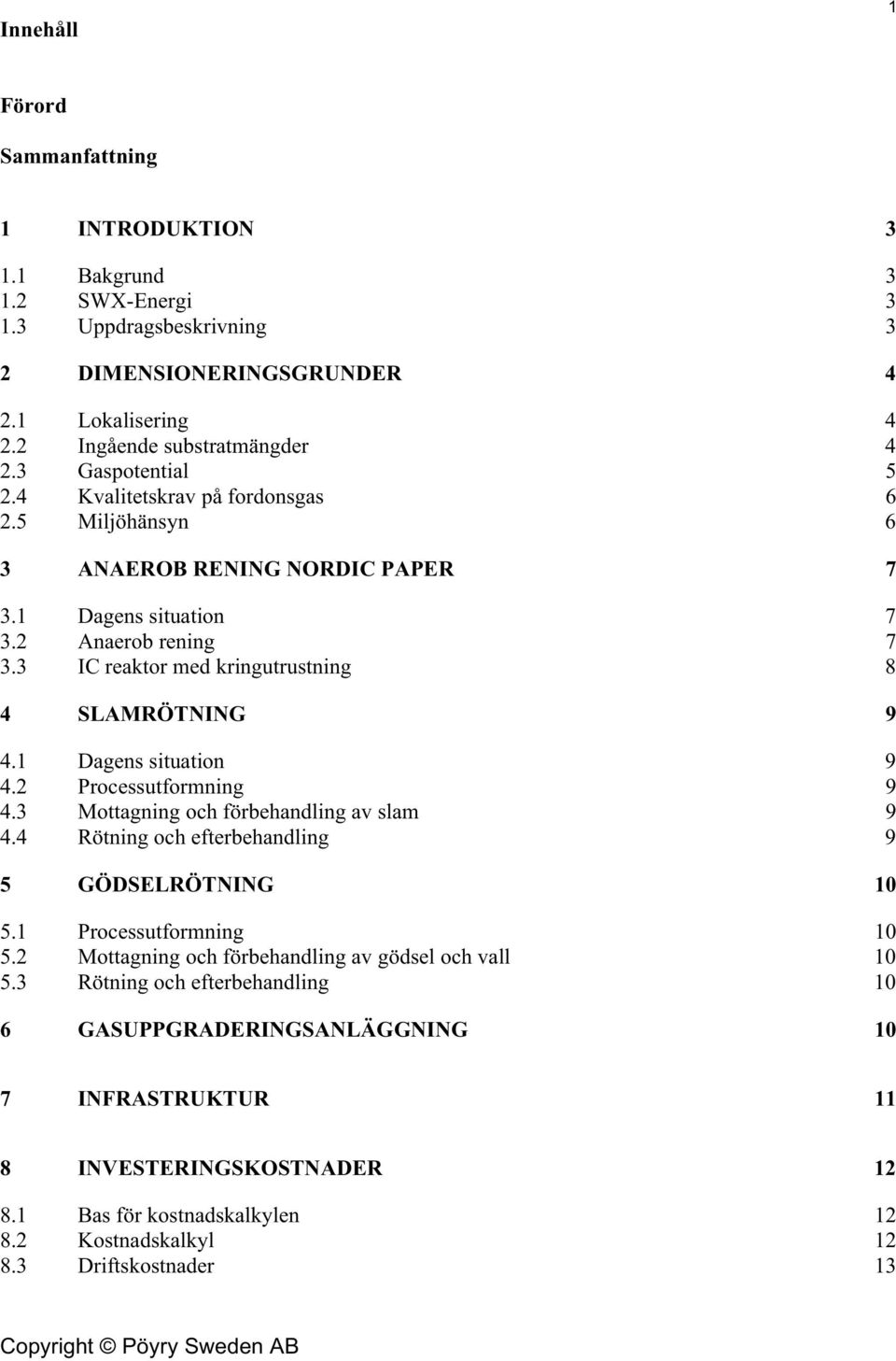 1 Dagens situation 9 4.2 Processutformning 9 4.3 Mottagning och förbehandling av slam 9 4.4 Rötning och efterbehandling 9 5 GÖDSELRÖTNING 10 5.1 Processutformning 10 5.