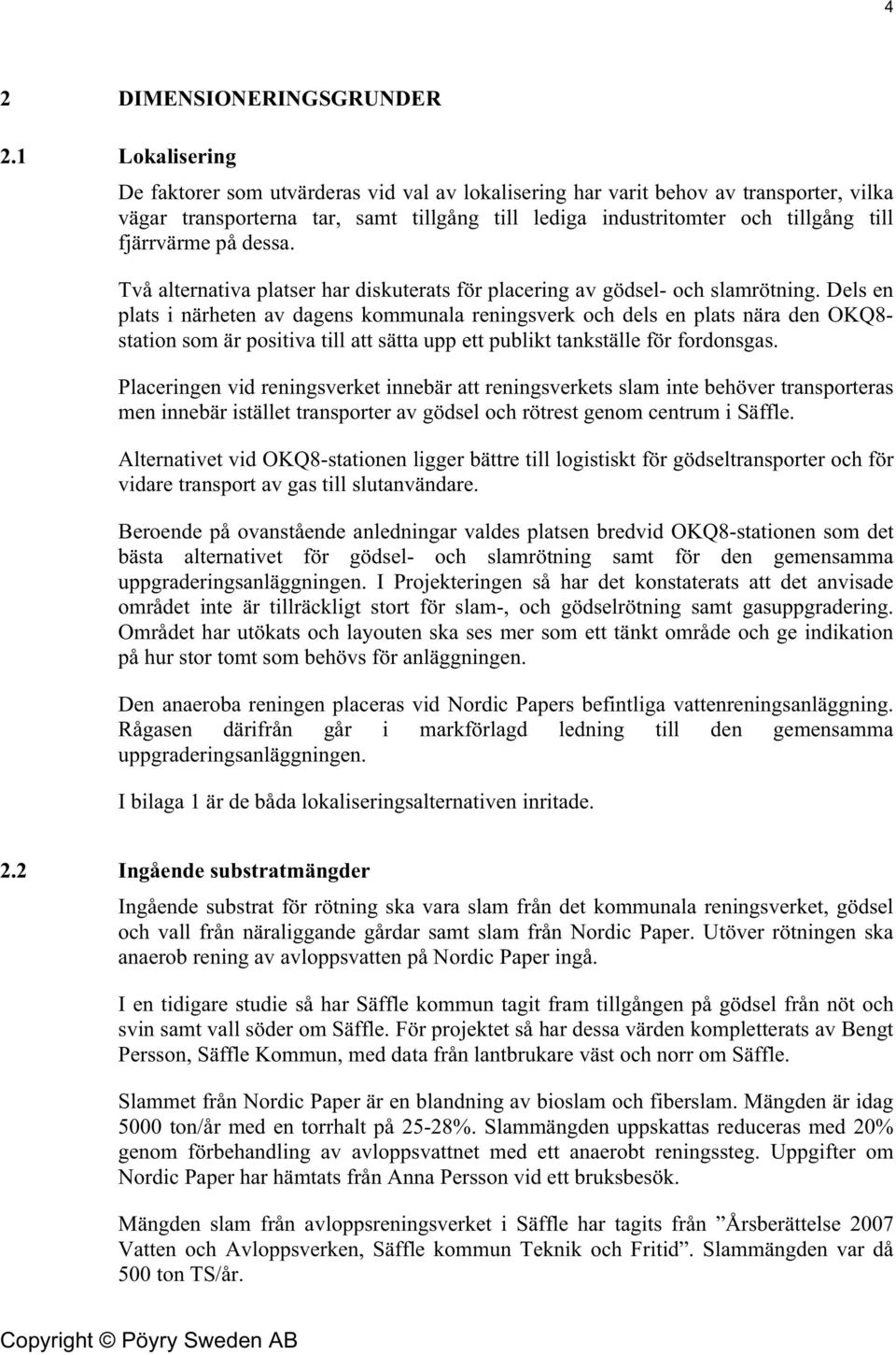 på dessa. Två alternativa platser har diskuterats för placering av gödsel- och slamrötning.