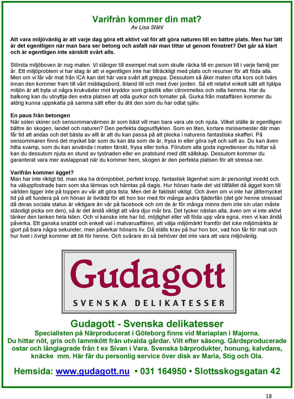 Vi slänger till exempel mat som skulle räcka till en person till i varje familj per år.