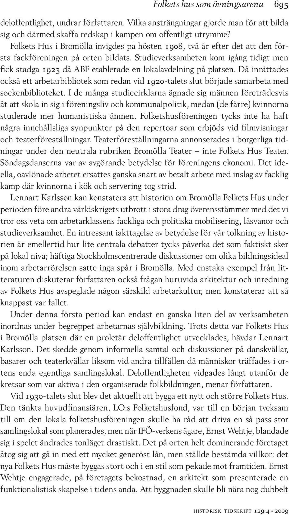 Studieverksamheten kom igång tidigt men fick stadga 1923 då ABF etablerade en lokalavdelning på platsen.