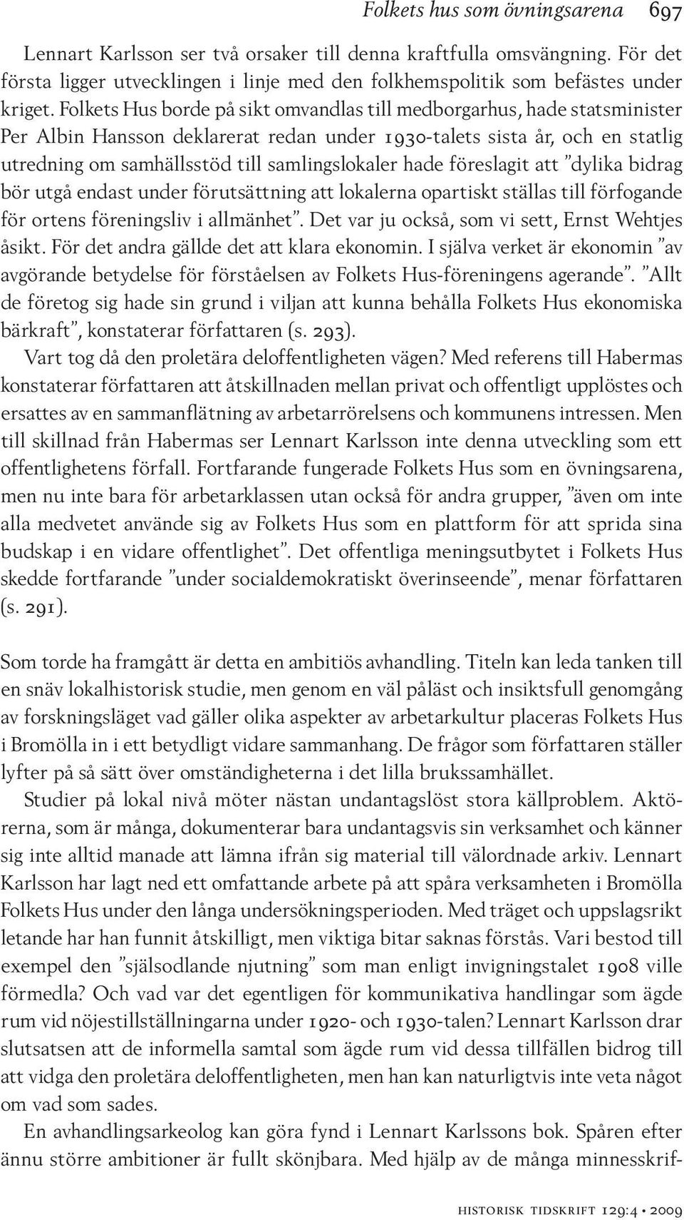 hade föreslagit att dylika bidrag bör utgå endast under förutsättning att lokalerna opartiskt ställas till förfogande för ortens föreningsliv i allmänhet.