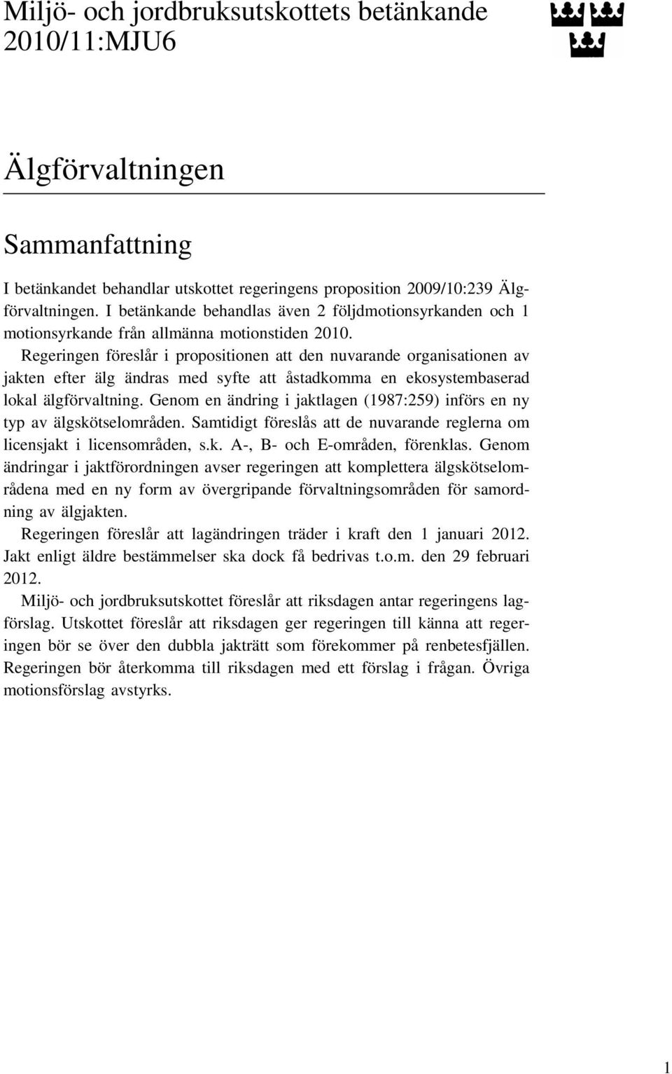 Regeringen föreslår i propositionen att den nuvarande organisationen av jakten efter älg ändras med syfte att åstadkomma en ekosystembaserad lokal älgförvaltning.