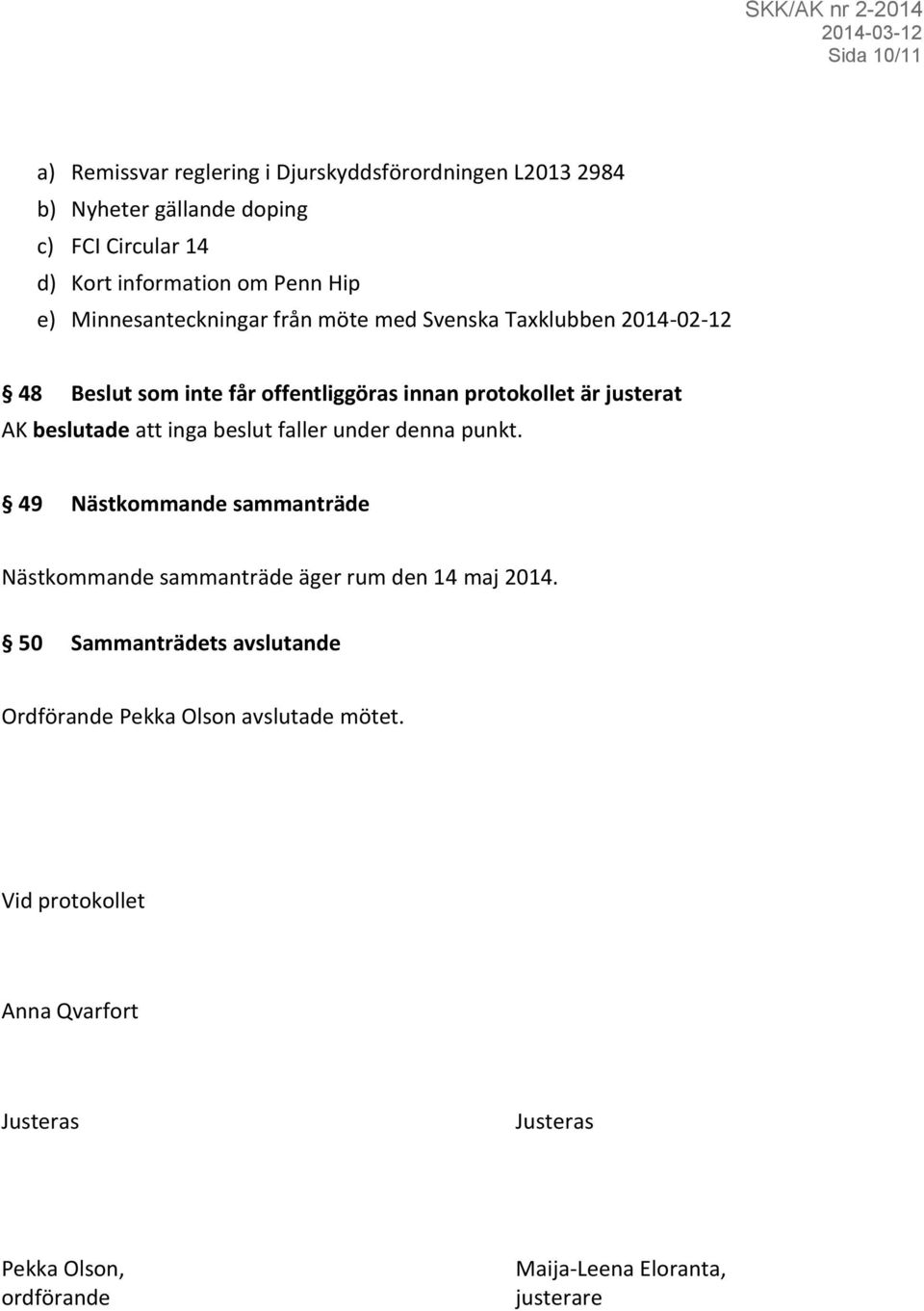 beslutade att inga beslut faller under denna punkt. 49 Nästkommande sammanträde Nästkommande sammanträde äger rum den 14 maj 2014.