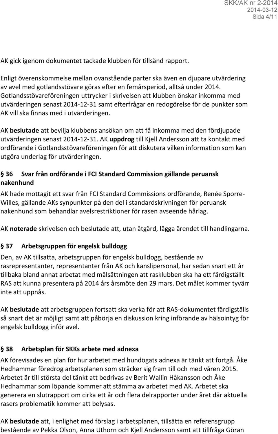 Gotlandsstövareföreningen uttrycker i skrivelsen att klubben önskar inkomma med utvärderingen senast 2014-12-31 samt efterfrågar en redogörelse för de punkter som AK vill ska finnas med i