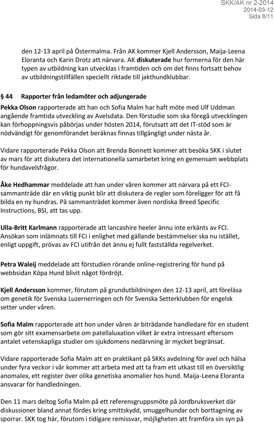 44 Rapporter från ledamöter och adjungerade Pekka Olson rapporterade att han och Sofia Malm har haft möte med Ulf Uddman angående framtida utveckling av Avelsdata.