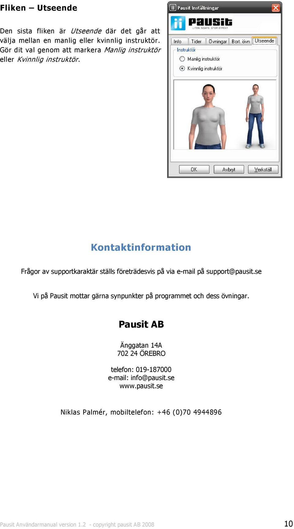 Kontaktinformation Frågor av supportkaraktär ställs företrädesvis på via e-mail på support@pausit.