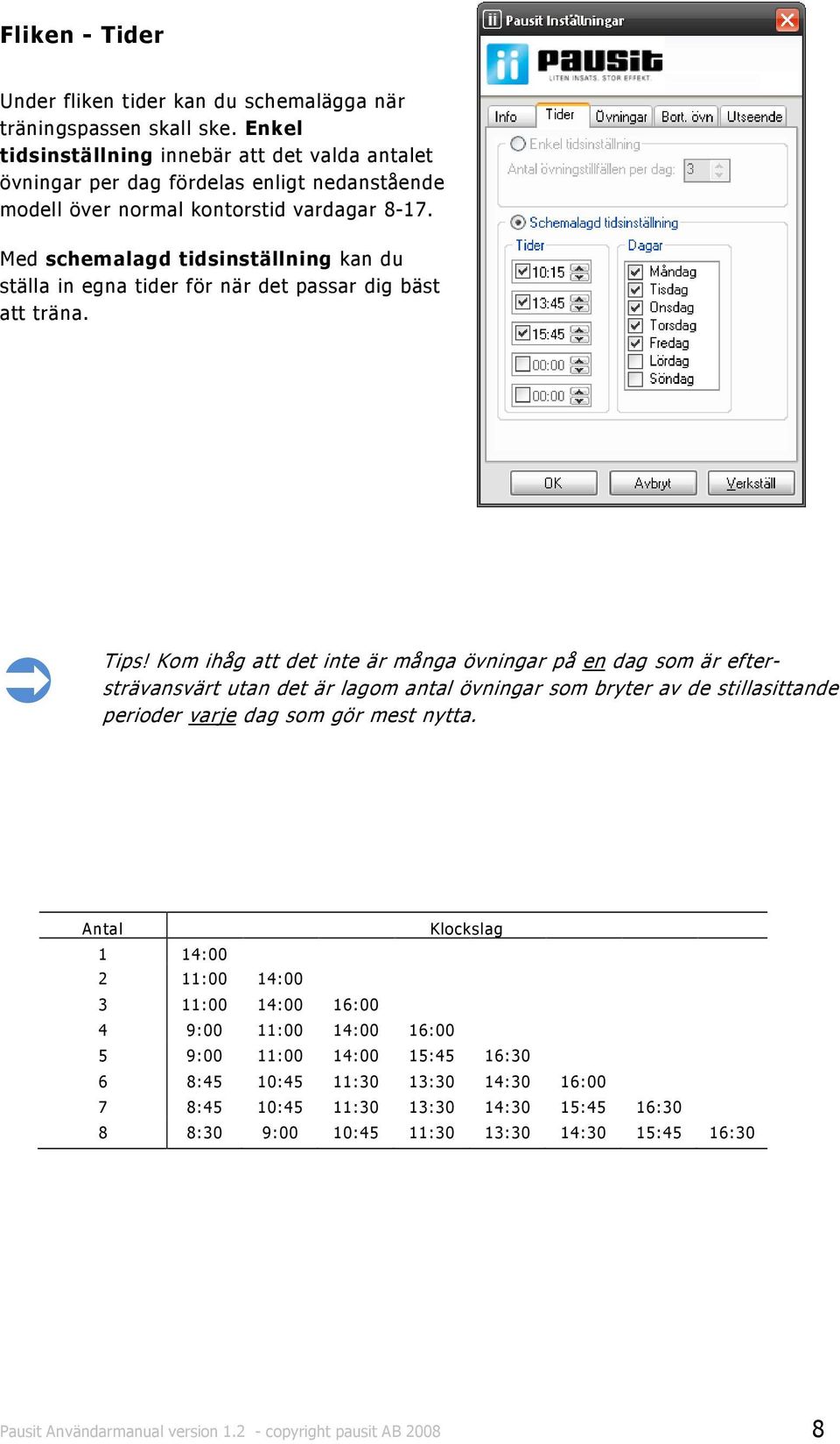 Med schemalagd tidsinställning kan du ställa in egna tider för när det passar dig bäst att träna. Tips!