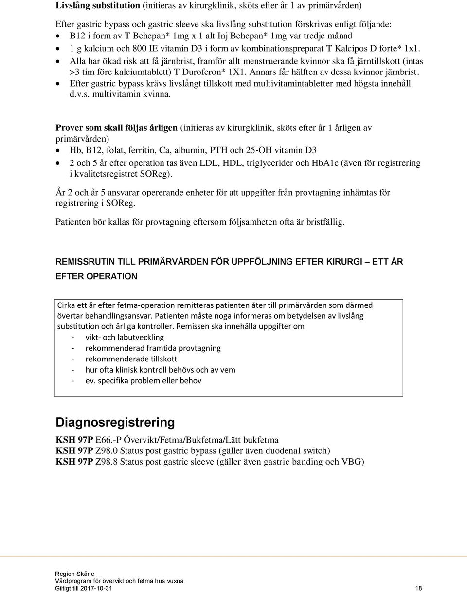 Alla har ökad risk att få järnbrist, framför allt menstruerande kvinnor ska få järntillskott (intas >3 tim före kalciumtablett) T Duroferon* 1X1. Annars får hälften av dessa kvinnor järnbrist.