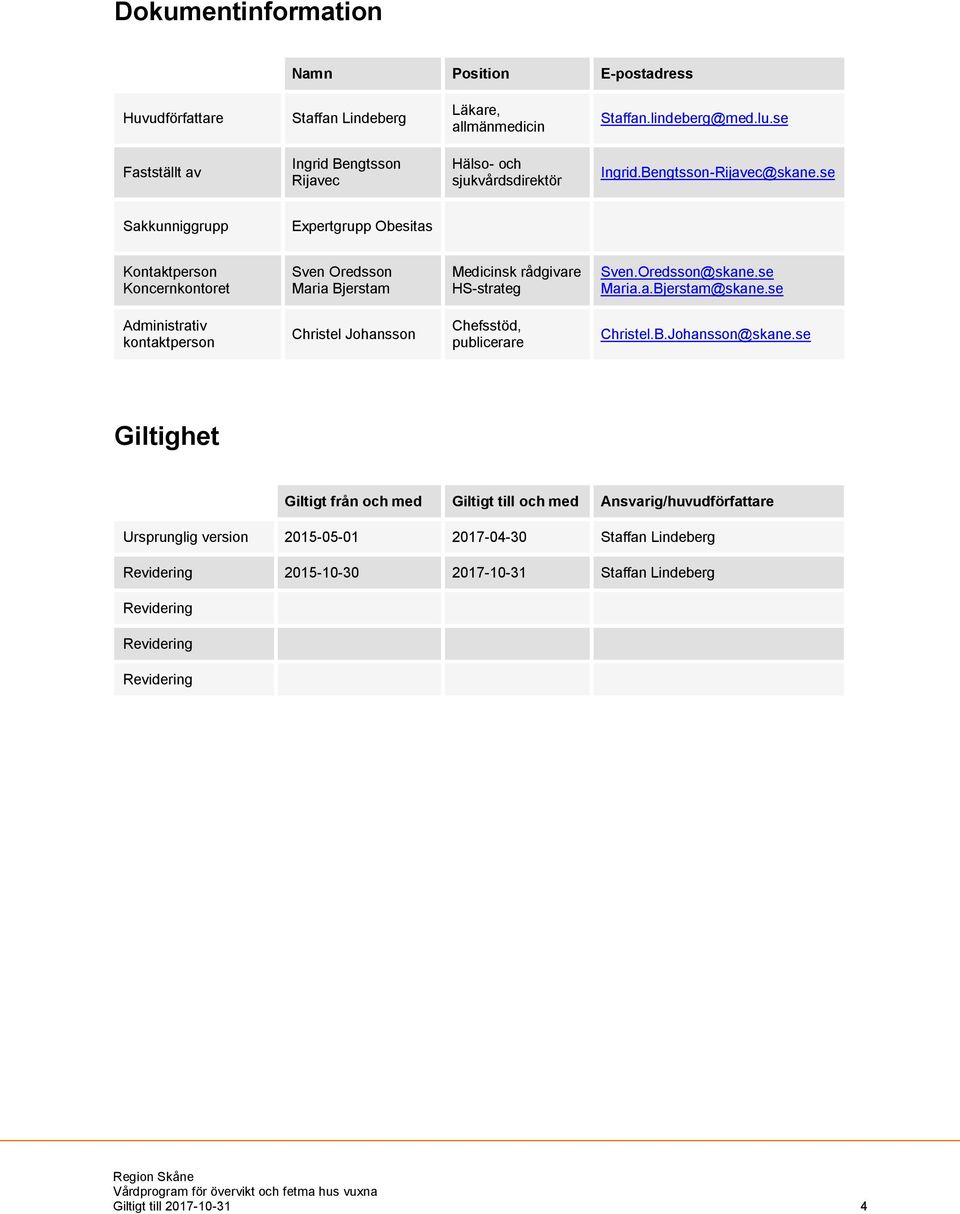 se Sakkunniggrupp Expertgrupp Obesitas Kontaktperson Koncernkontoret Sven Oredsson Maria Bjerstam Medicinsk rådgivare HS-strateg Sven.Oredsson@skane.se Maria.a.Bjerstam@skane.