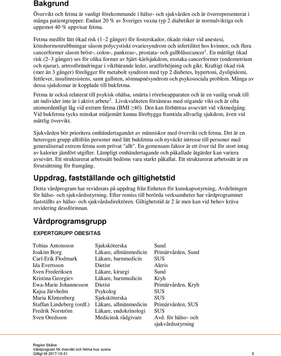 Fetma medför lätt ökad risk (1 2 gånger) för fosterskador, ökade risker vid anestesi, könshormonrubbningar såsom polycystiskt ovariesyndrom och infertilitet hos kvinnor, och flera cancerformer såsom