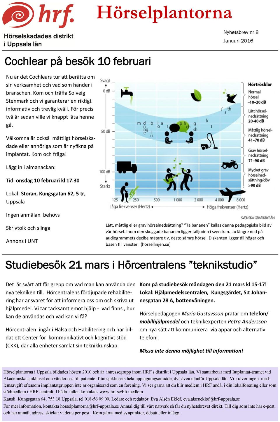 Välkomna är också måttligt hörselskadade eller anhöriga som är nyfikna på implantat. Kom och fråga! Lägg in i almanackan: Tid: onsdag 10 februari kl 17.