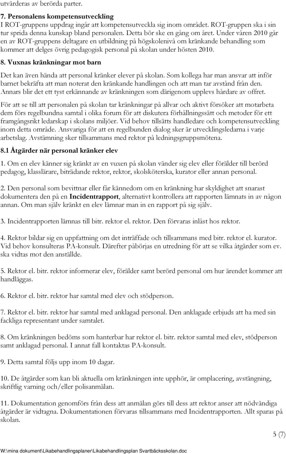 Under våren 2010 går en av ROT-gruppens deltagare en utbildning på högskolenivå om kränkande behandling som kommer att delges övrig pedagogisk personal på skolan under hösten 2010. 8.