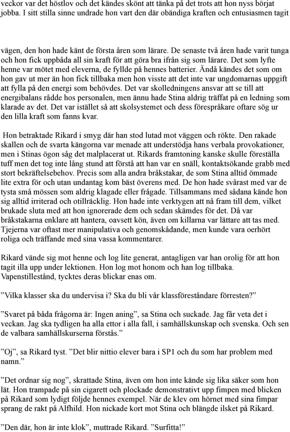 De senaste två åren hade varit tunga och hon fick uppbåda all sin kraft för att göra bra ifrån sig som lärare. Det som lyfte henne var mötet med eleverna, de fyllde på hennes batterier.