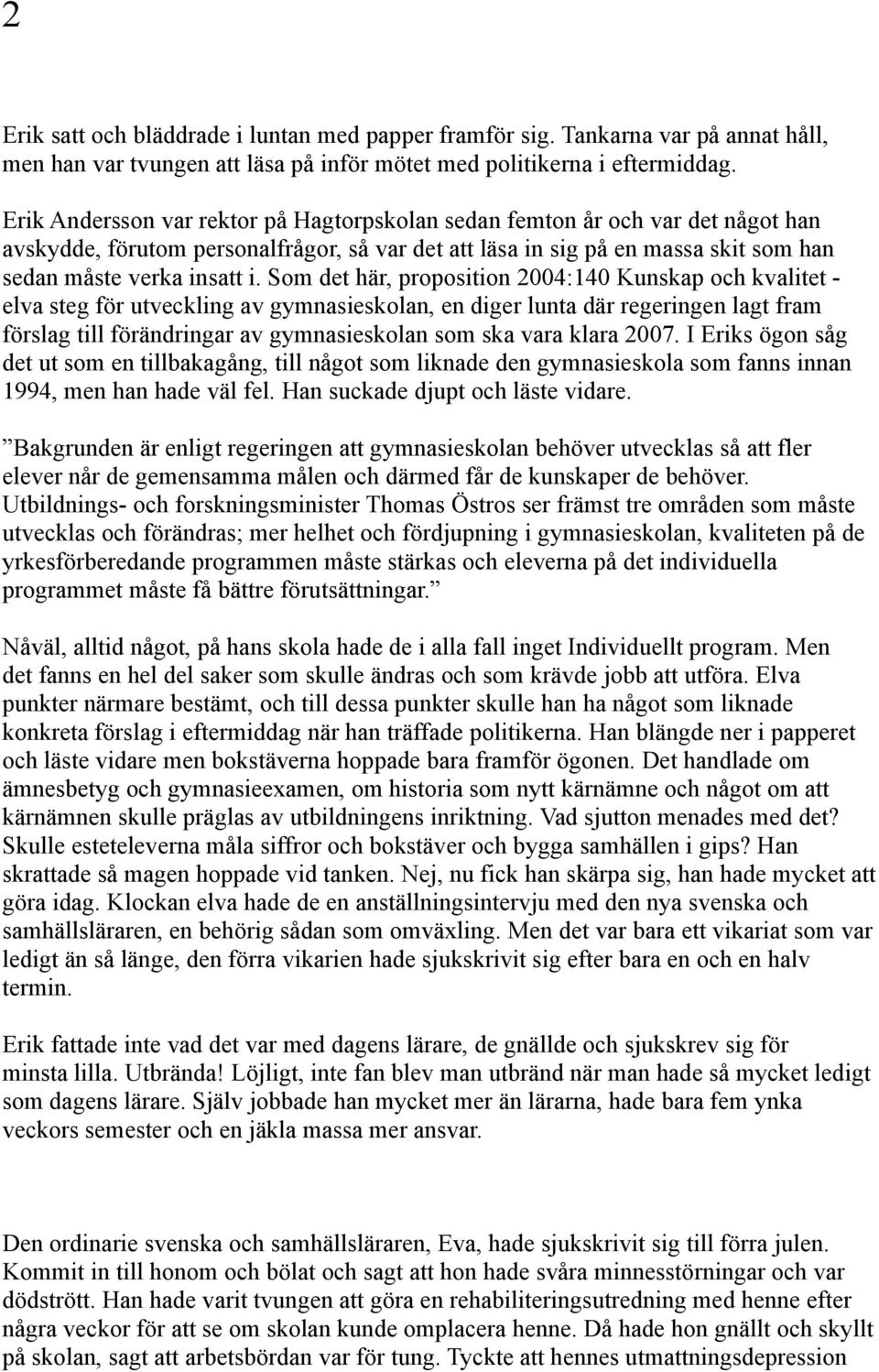 Som det här, proposition 2004:140 Kunskap och kvalitet - elva steg för utveckling av gymnasieskolan, en diger lunta där regeringen lagt fram förslag till förändringar av gymnasieskolan som ska vara