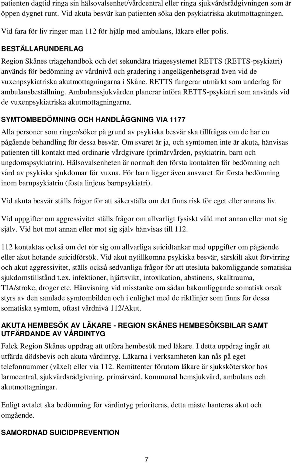 BESTÄLLARUNDERLAG Region Skånes triagehandbok och det sekundära triagesystemet RETTS (RETTS-psykiatri) används för bedömning av vårdnivå och gradering i angelägenhetsgrad även vid de