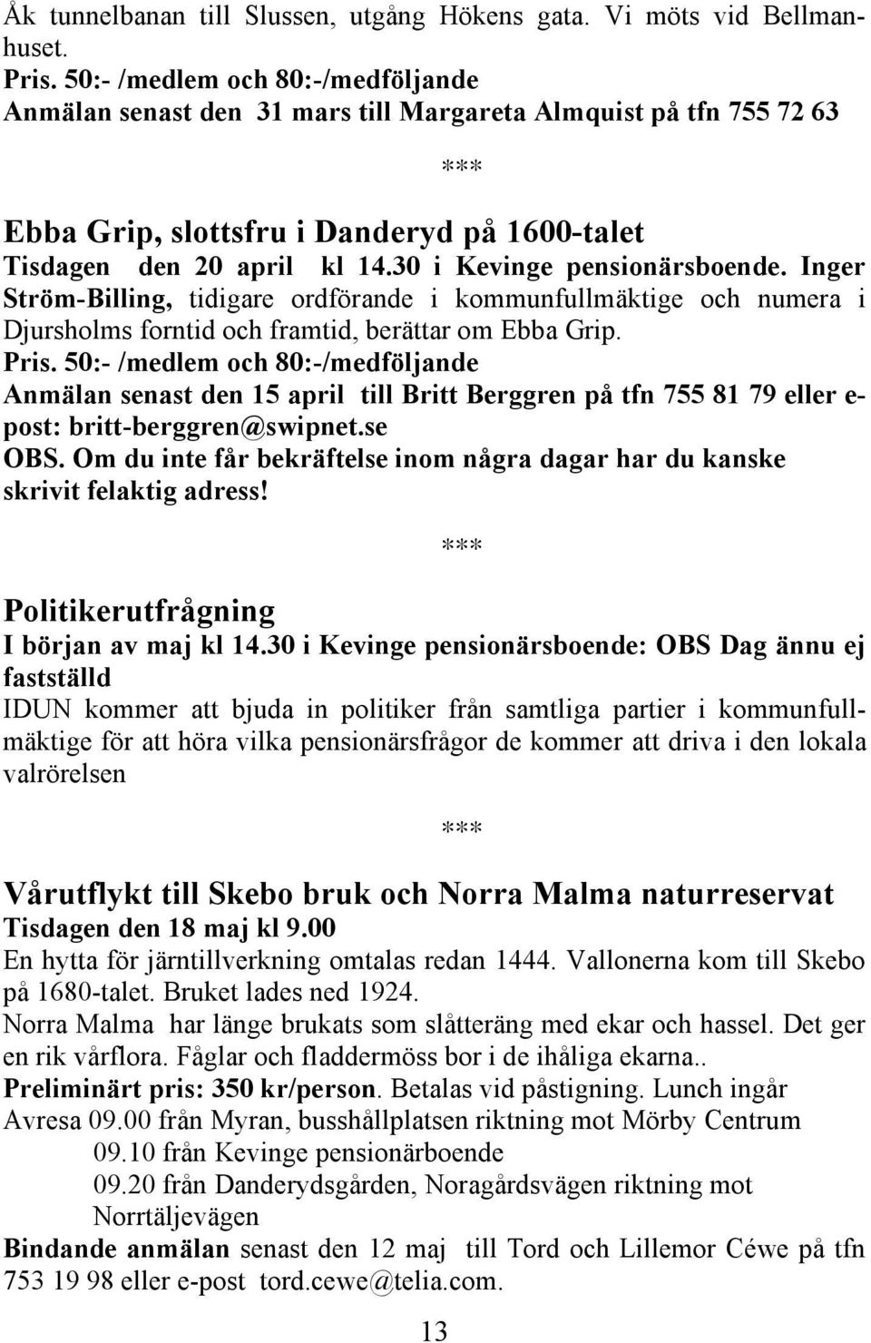 30 i Kevinge pensionärsboende. Inger Ström-Billing, tidigare ordförande i kommunfullmäktige och numera i Djursholms forntid och framtid, berättar om Ebba Grip. Pris.