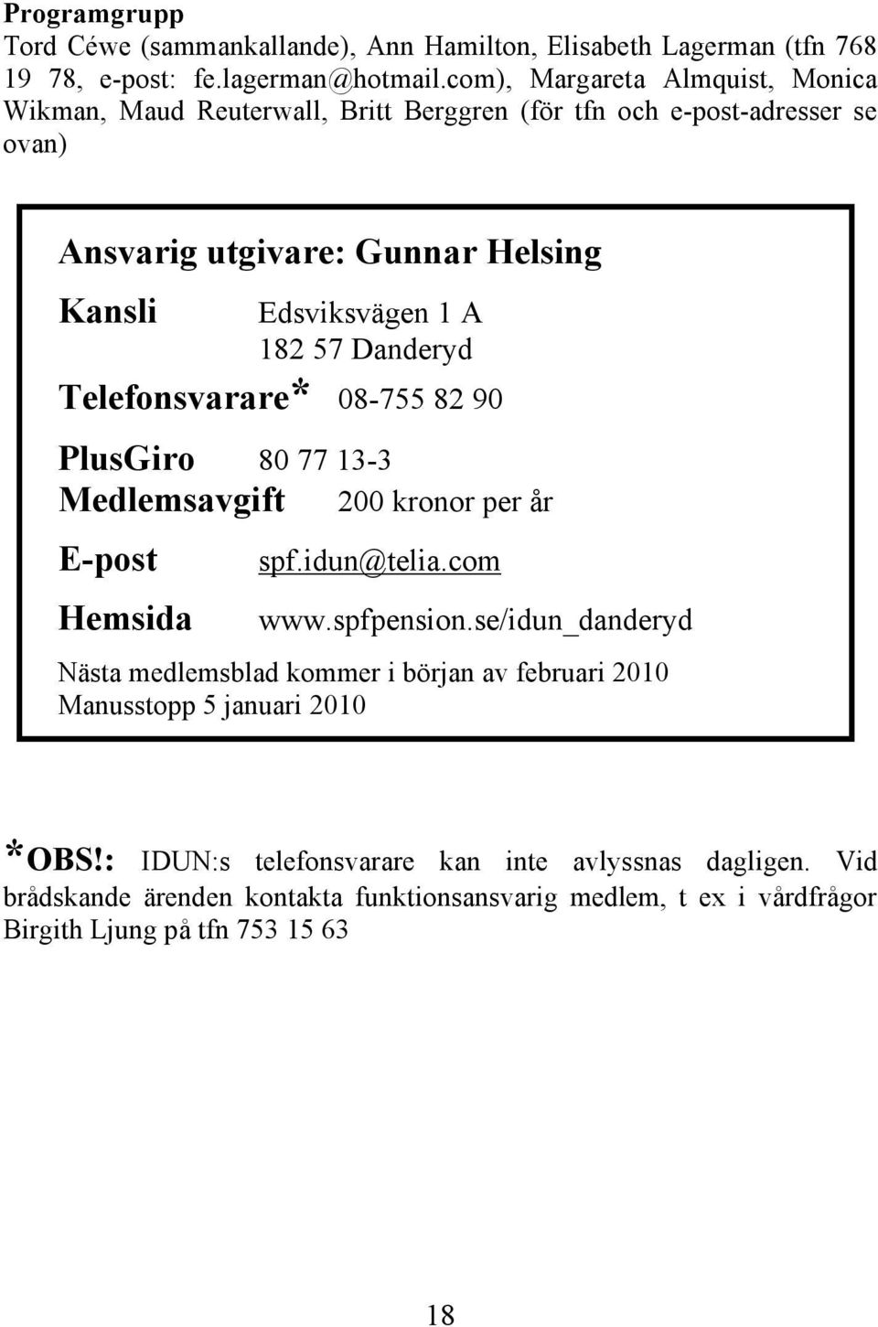 57 Danderyd Telefonsvarare* 08-755 82 90 PlusGiro 80 77 13-3 Medlemsavgift 200 kronor per år E-post Hemsida spf.idun@telia.com www.spfpension.