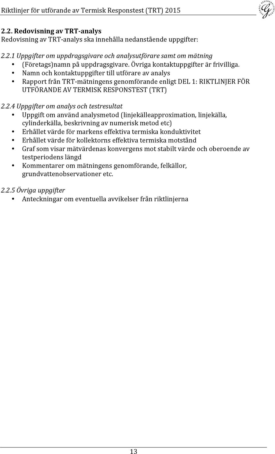 Namn och kontaktuppgifter till utförare av analys Rapport från TRT- mätningens genomförande enligt DEL 1: RIKTLINJER FÖR UTFÖRANDE AV TERMISK RESPONSTEST (TRT) 2.