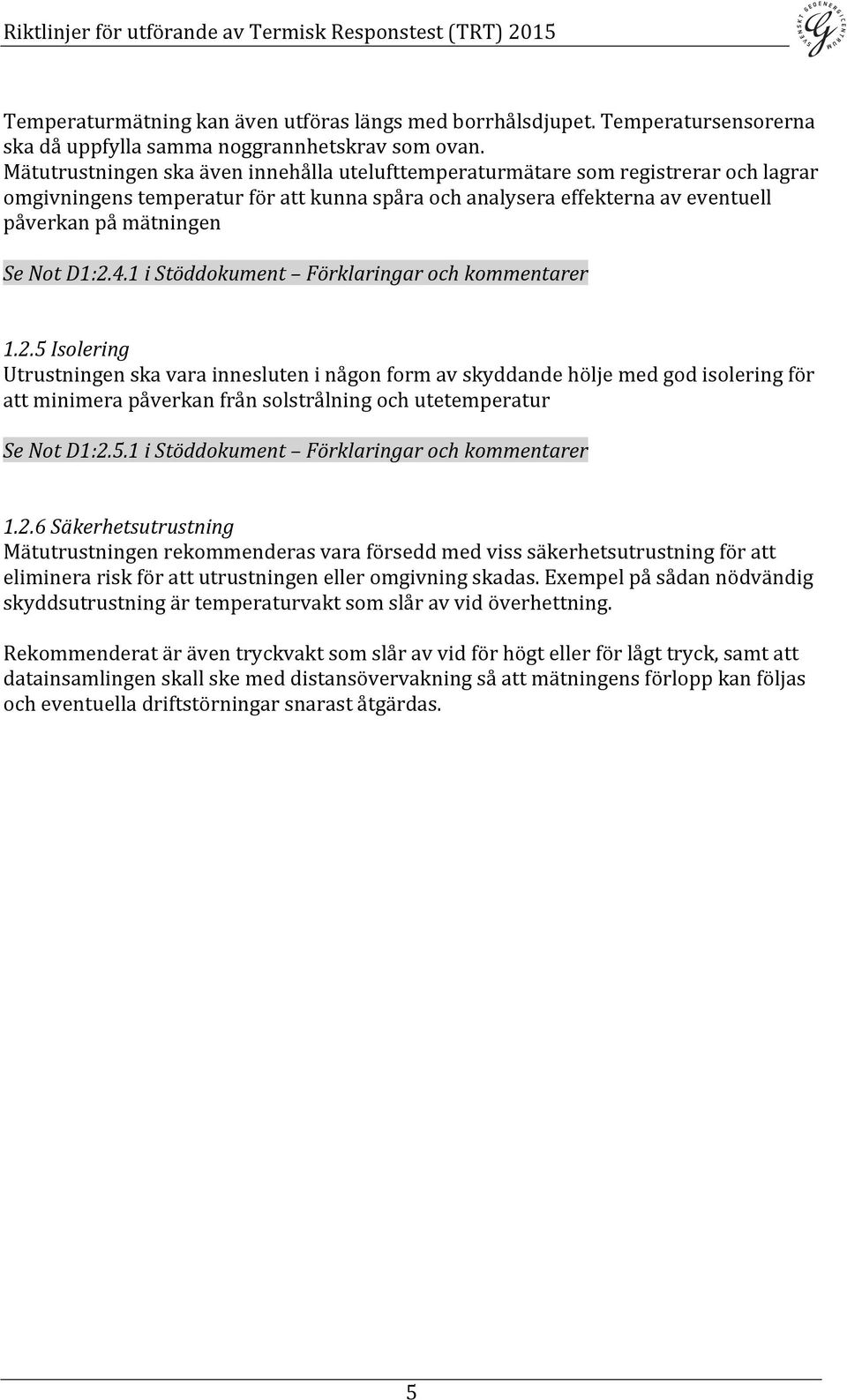 D1:2.4.1 i Stöddokument Förklaringar och kommentarer 1.2.5 Isolering Utrustningen ska vara innesluten i någon form av skyddande hölje med god isolering för att minimera påverkan från solstrålning och utetemperatur Se Not D1:2.