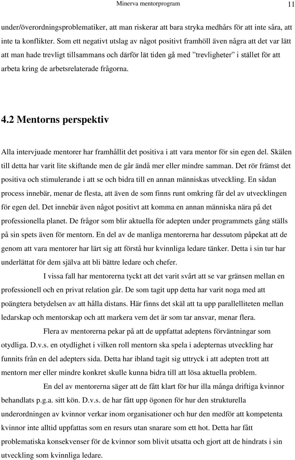 arbetsrelaterade frågorna. 4.2 Mentorns perspektiv Alla intervjuade mentorer har framhållit det positiva i att vara mentor för sin egen del.