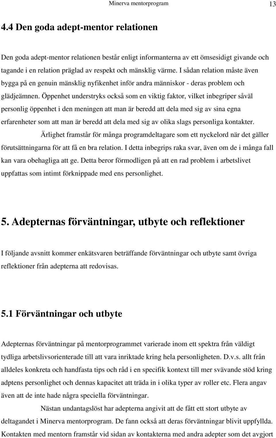 I sådan relation måste även bygga på en genuin mänsklig nyfikenhet inför andra människor - deras problem och glädjeämnen.