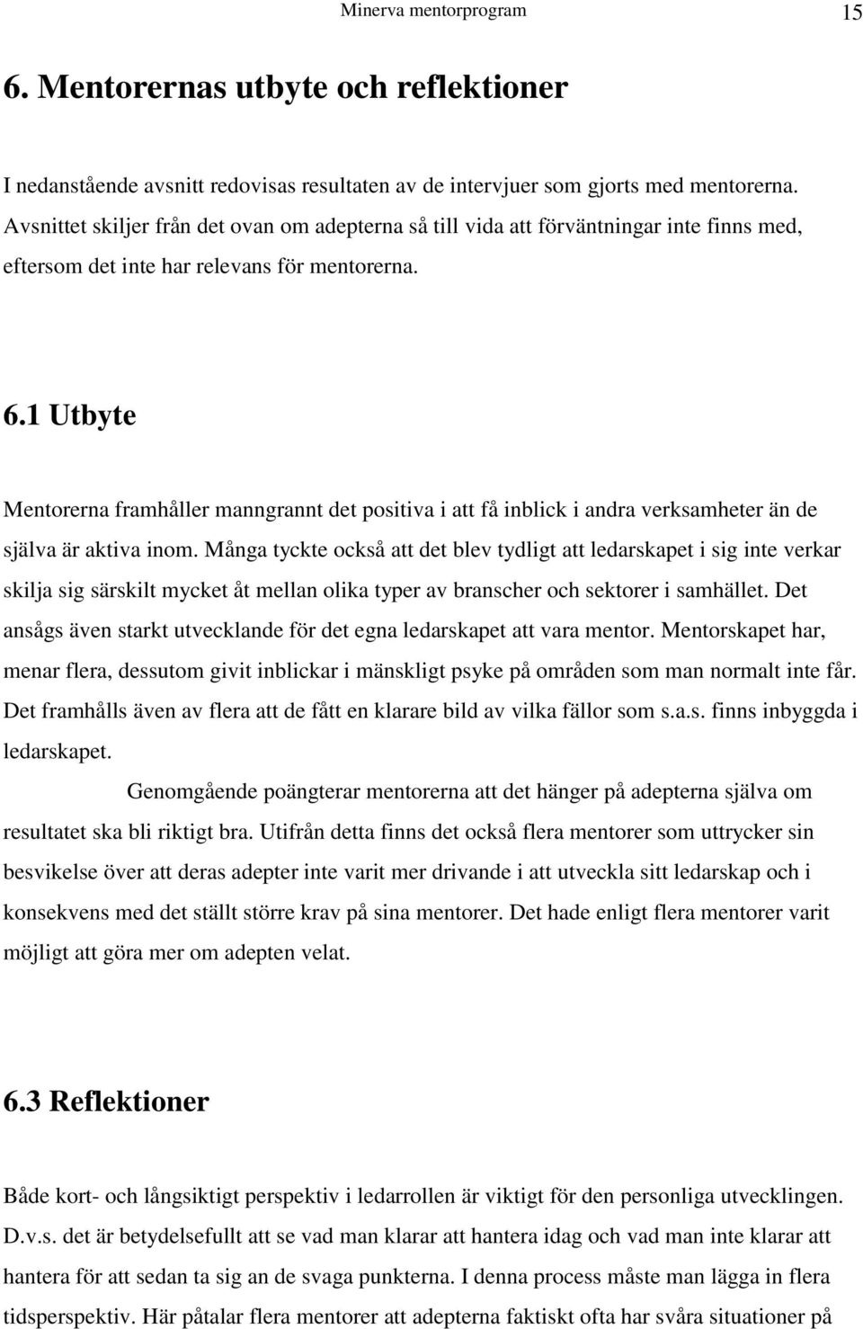 1 Utbyte Mentorerna framhåller manngrannt det positiva i att få inblick i andra verksamheter än de själva är aktiva inom.