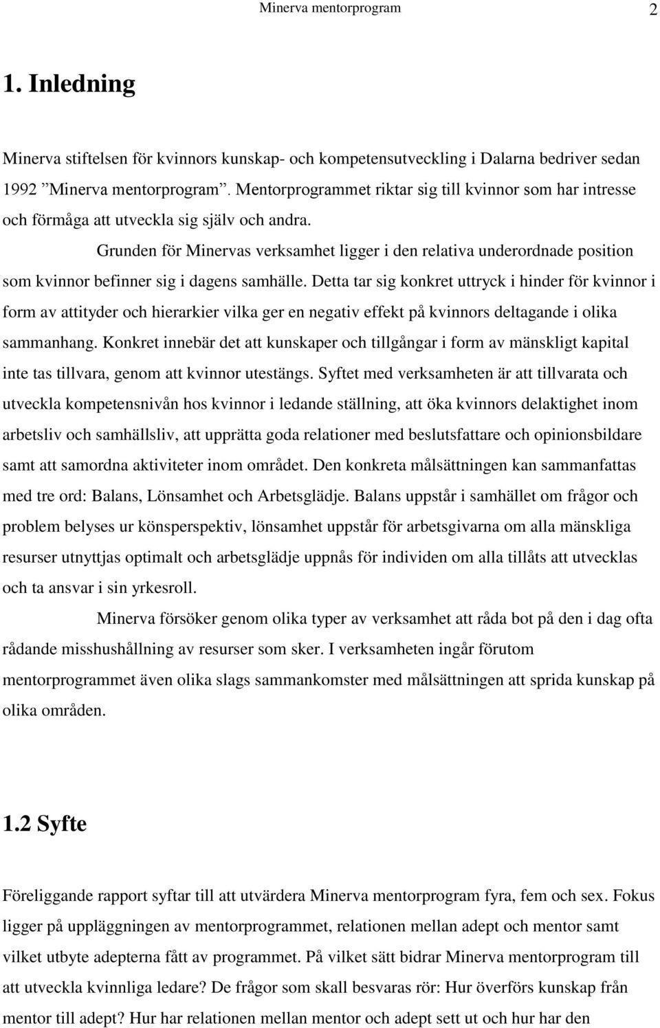 Grunden för Minervas verksamhet ligger i den relativa underordnade position som kvinnor befinner sig i dagens samhälle.