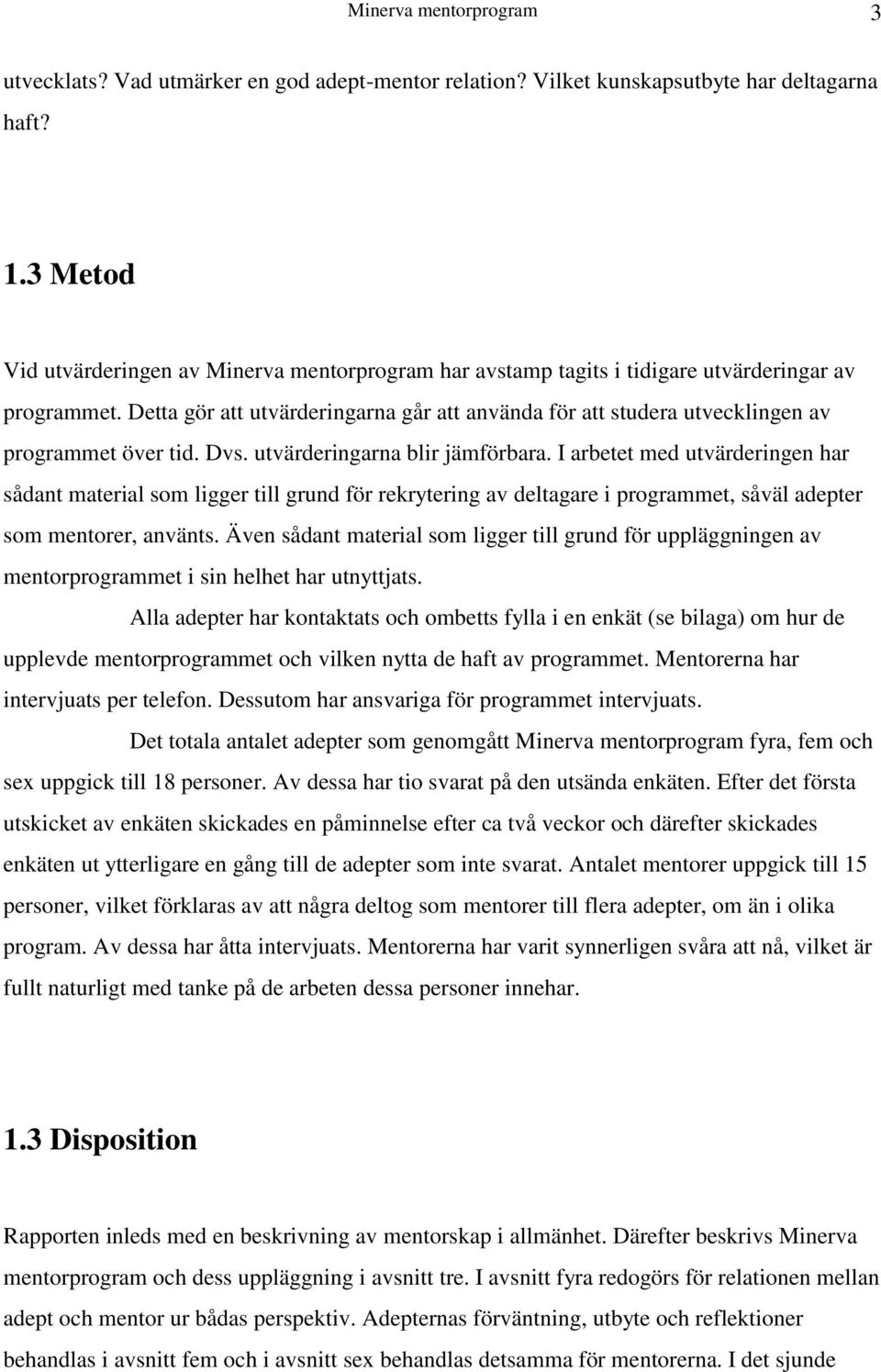 Detta gör att utvärderingarna går att använda för att studera utvecklingen av programmet över tid. Dvs. utvärderingarna blir jämförbara.