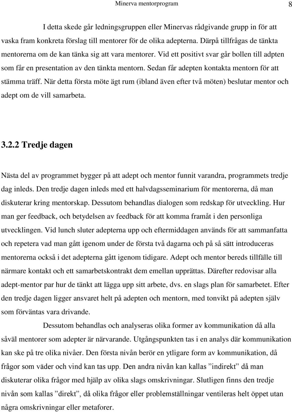 Sedan får adepten kontakta mentorn för att stämma träff. När detta första möte ägt rum (ibland även efter två möten) beslutar mentor och adept om de vill samarbeta. 3.2.