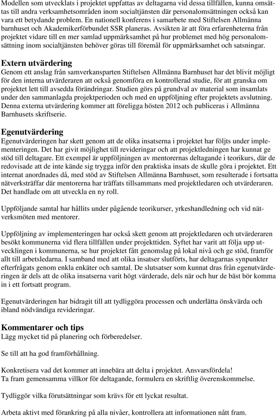 Avsikten är att föra erfarenheterna från projektet vidare till en mer samlad uppmärksamhet på hur problemet med hög personalomsättning inom socialtjänsten behöver göras till föremål för uppmärksamhet