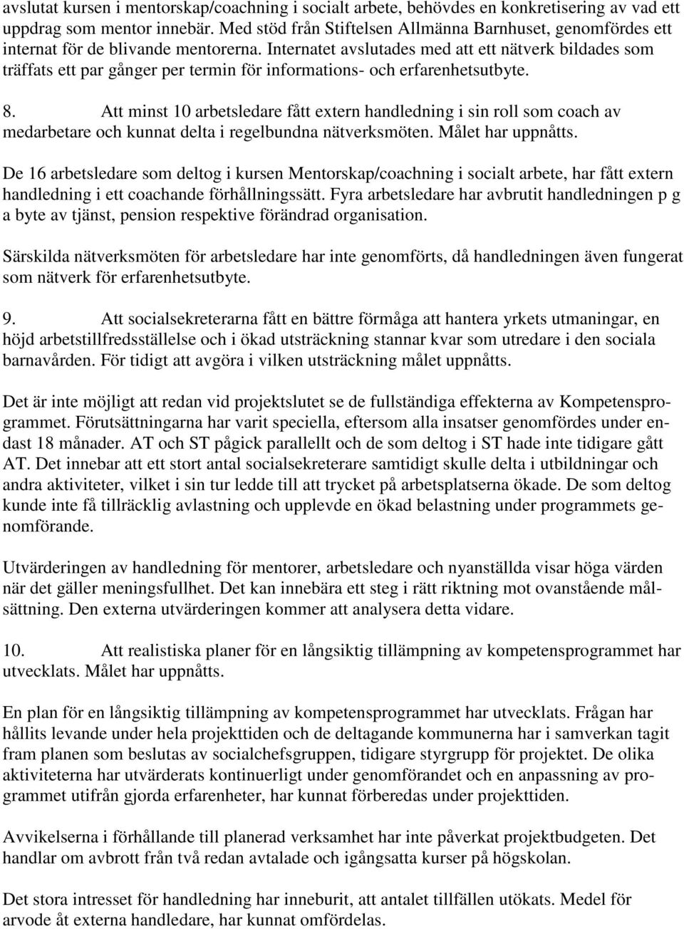 Internatet avslutades med att ett nätverk bildades som träffats ett par gånger per termin för informations- och erfarenhetsutbyte. 8.