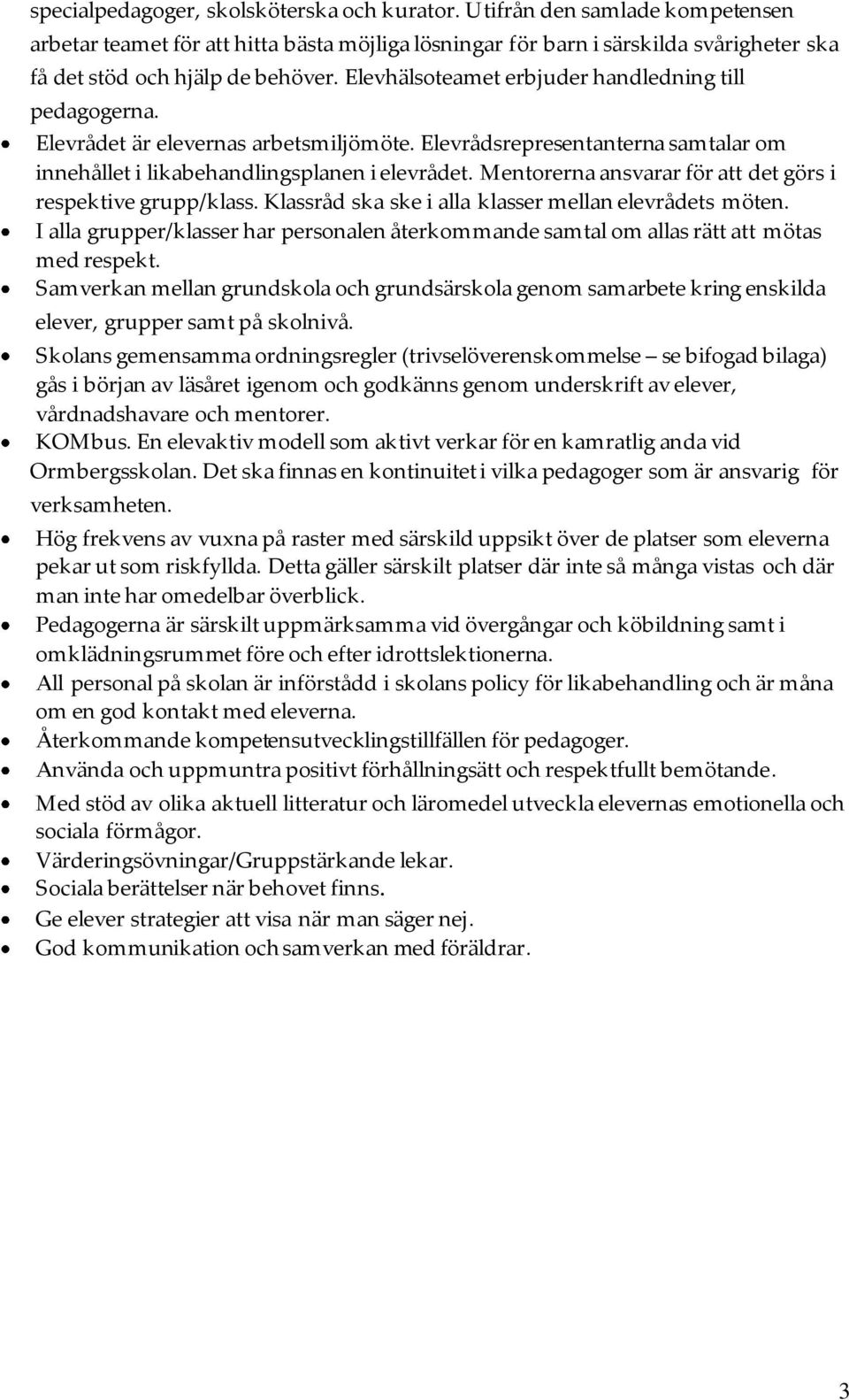 Mentorerna ansvarar för att det görs i respektive grupp/klass. Klassråd ska ske i alla klasser mellan elevrådets möten.