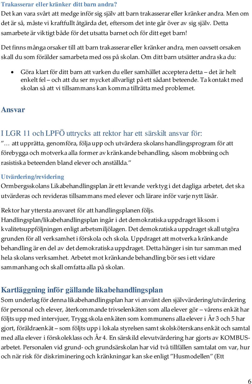 Det finns många orsaker till att barn trakasserar eller kränker andra, men oavsett orsaken skall du som förälder samarbeta med oss på skolan.