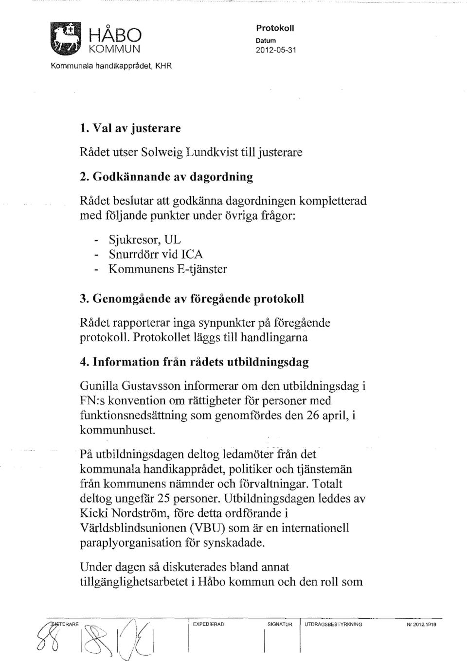 Genomgående av föregående protokoll Rådet rapporterar inga synpunkter på föregående protokoll et läggs till handlingarna 4.